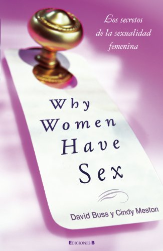 WHY WOMEN HAVE SEX: (EN MEXICO SALDRA CON EL TITULO POR QUE LAS MUJERES QUIEREN SEXO) (Spanish Edition) (9788466644969) by David Buss; Cindy M. Meston