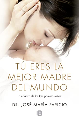 9788466653701: T eres la mejor madre del mundo: Todo sobre la crianza, desde el nacimiento hasta los tres aos (Spanish Edition)