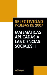 Beispielbild fr Matematicas Aplicadas a las Ciencias Sociales Ii. Selectividad Pruebas de 2007 zum Verkauf von Hamelyn