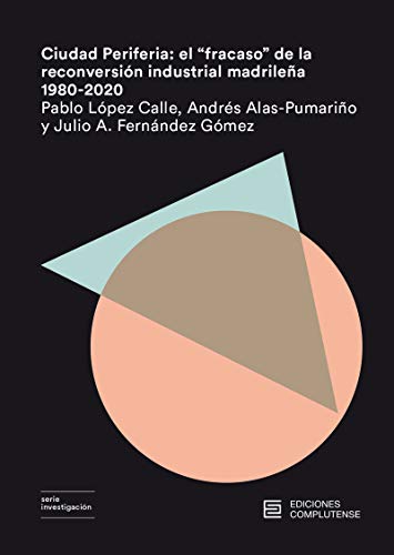 Stock image for CIUDAD PERIFERIA: EL 'FRACASO' DE LA RECONVERSION INDUSTRIAL MADRILEA 1980-2020 for sale by KALAMO LIBROS, S.L.
