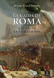 LA CAÍDA DE ROMA Y EL FIN DE LA CIVILIZACIÓN - WARD-PERKINS, Bryan - CUESTA, Manuel - HERNÁNDEZ, David