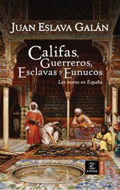 Califas, guerreros, esclavas y eunucos: Los moros en EspaÃ±a (9788467026917) by Eslava GalÃ¡n, Juan