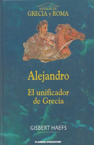 9788467403893: Alejandro, El Unificador de Grecia