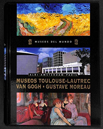 Imagen de archivo de MUSEOS TOULOUSE-LAUTREC, VAN GOGH-GUSTAVE MOREAU, ALBI.AMSTERDAM.PARÍS a la venta por Librería Rola Libros