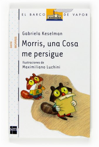 Morris, una cosa me persigue (El barco de vapor: Serie Morris / The Steamboat: Morris Series) (Spanish Edition) (9788467536171) by Keselman, Gabriela