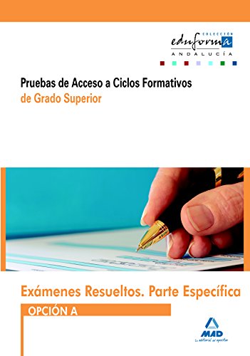 9788467657081: Exmenes Resueltos De Pruebas De Acceso A Ciclos Formativos De Grado Superior. Parte Especfica. Opcin A. Andaluca