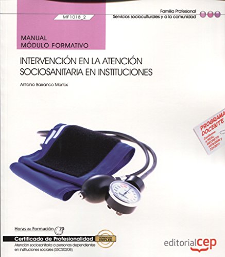 Manual. Intervención en la atención sociosanitaria en instituciones (MF1018_2). Certificados de profesionalidad. Certificados de profesionalidad. Atención sociosanitaria a personas dependientes en instituciones sociales (SSCS0208) - Antonio Barranco Martos