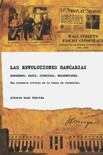 9788468519579: Las Revoluciones Bancarias: Banqueros, nazis, sionistas, bolcheviques, espias. Una historia crtica de la banca de inversin. (Una historia de Revoluciones: La historia de nuestro tiempo)