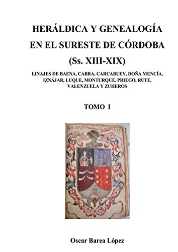Imagen de archivo de HERLDICA Y GENEALOGA EN EL SURESTE DE CRDOBA (Ss. XIII-XIX). LINAJES DE BAENA, CABRA, CARCABUEY, DOA MENCA, IZNJAR, LUQUE, MONTURQUE, [.] (Spanish Edition) a la venta por Lucky's Textbooks