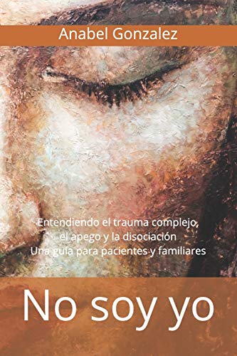 Imagen de archivo de No soy yo: Entendiendo el trauma complejo, el apego, y la disociacin: una gua para pacientes a la venta por Revaluation Books