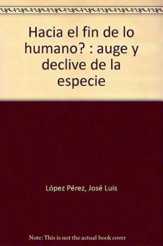 ¿Hacia el fin de lo humano? Auge y declive de la especie