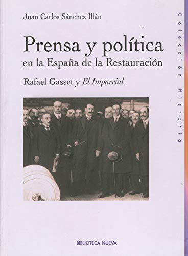 Prensa y política en la España de la Restauración. Rafael Gasset y el imparcial. - Sánchez Illán, Juan Carlos