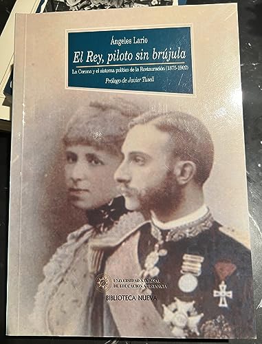 El Rey, piloto sin brújula: La Corona y el sistema político de la Restauración, 1875-1902 (Colección Historia Biblioteca Nueva) - ANGELES LARIO