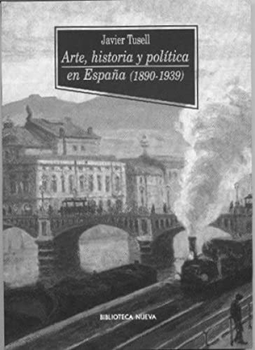 Arte, historia y poli?tica en Espan?a, 1890-1939 (Coleccio?n Historia Biblioteca Nueva) (Spanish Edition) - Tusell, Javier