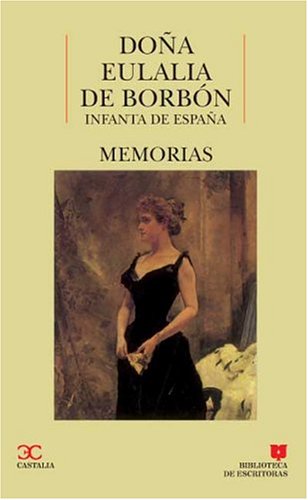 Memorias DoÃ±a Eulalia de BorbÃ³n. Infanta de EspaÃ±a . (BIBLIOTECA DE ESCRITORAS. B/E.) (Spanish Edition) (9788470396267) by LÃ³pez Alonso, Covadonga; BorbÃ³n, Eulalia De