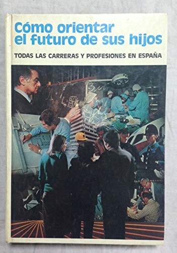 Imagen de archivo de Como orientar el futuro de sus hijos: Todas las carreras y profesiones en Espan?a (Spanish Edition) a la venta por Iridium_Books