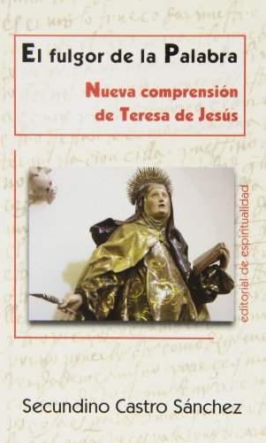 Imagen de archivo de EL FULGOR DE LA PALABRA. NUEVA COMPRENSION DE TERESA DE JESUS a la venta por KALAMO LIBROS, S.L.