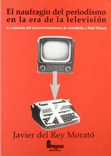 9788470741043: El naufragio del periodismo en la era de la televisin : la industria del infoentretenimiento : de Aristteles a Walt Disney