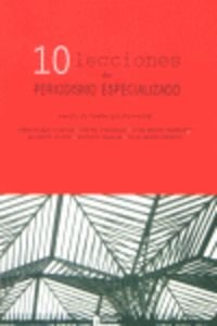 Imagen de archivo de 10 LECCIONES DE PERIODISMO ESPECIALIZADO a la venta por Zilis Select Books