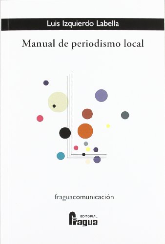 Imagen de archivo de MANUAL DE PERIODISMO LOCAL (FRAGUA COMUNICACION) IZQUIERDO LABELLA,LUIS a la venta por VANLIBER