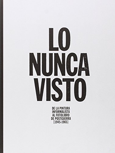 9788470756344: LO NUNCA VISTO: Pintura y fotografa despus de una guerra (1945-1965) (Spanish Edition)