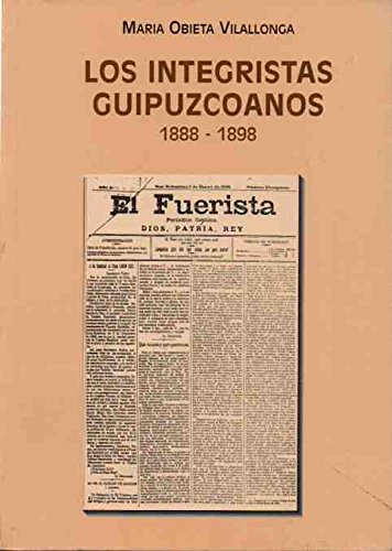 Imagen de archivo de Los integristas guipuzcoanos: Desarrollo y organizacio?n del partido cato?lico nacional en Guipu?zcoa, 1888-1898 (Spanish Edition) a la venta por Iridium_Books