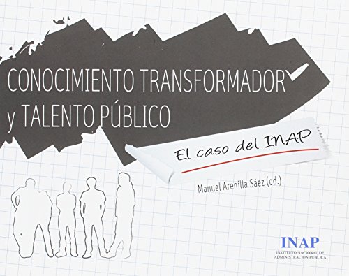 Stock image for CONOCIMIENTO TRANSFORMADOR Y TALENTO PBLICO EL CASO DEL INAP for sale by Zilis Select Books