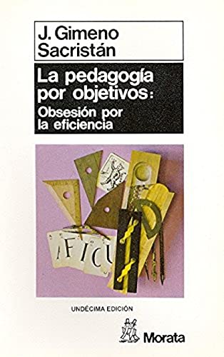 La pedagogÃ­a por objetivos: obsesiÃ³n por la eficiencia (Spanish Edition) (9788471122087) by Gimeno SacristÃ¡n, JosÃ©