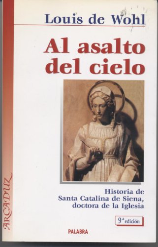 Al asalto del cielo: Historia de Santa Catalina de Siena, doctora de la Iglesia - Wohl, Louis De