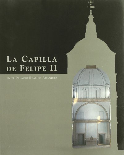 Imagen de archivo de La capilla de Felipe II en el Palacio Real de Aranjuez a la venta por Iridium_Books