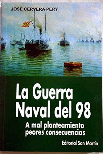 La Guerra Naval del 98: A mal planteamiento peores consecuencias - Pery, Jose Cervera