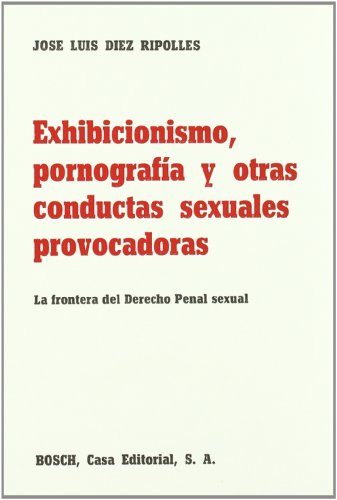 Stock image for Exhibicionismo, pornografi?a y otras conductas sexuales provocadoras: (la frontera del derecho penal sexual) (Spanish Edition) for sale by Iridium_Books