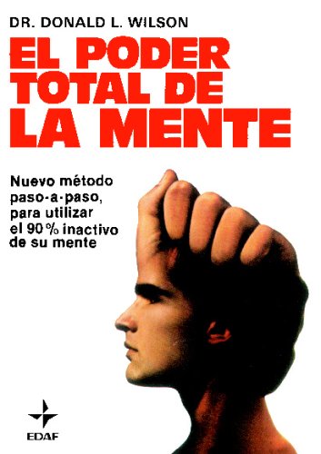 El poder total de la mente: nuevo método paso-a-paso para utilizar el otro 90 por 100 inactivo de su mente - Wilson, Donald L.