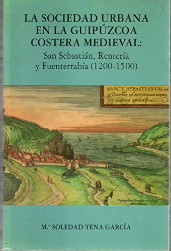 Stock image for La Sociedad Urbana En La Guipuzcoa Costera Medieval: San Sebastian, Renteria Y Fuenterrabia (1200-1500) (Coleccion "Monografias" 43) for sale by Zubal-Books, Since 1961