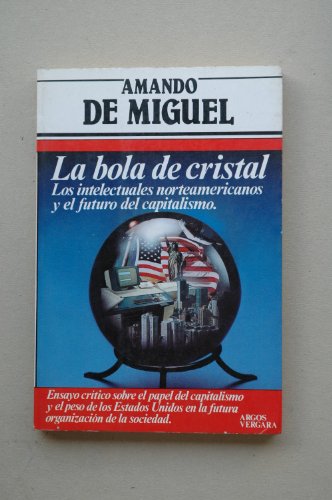 9788471788849: La bola de cristal : los intelectuales norteamericanos y el futuro del capitalismo / Amando de Miguel