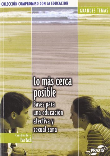 Stock image for Lo ms cerca posible : bases para una educacin afectiva y sexual sana (Coleccin Compromiso con la educacin. Grandes temas) for sale by medimops