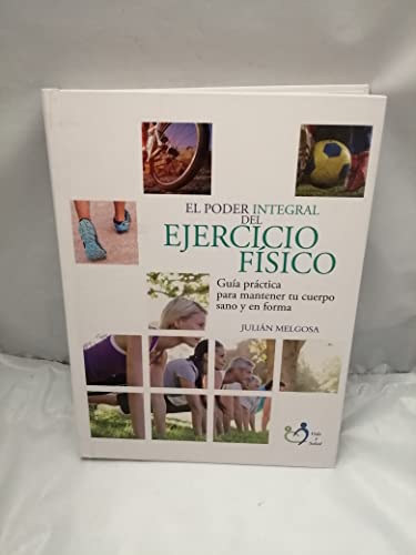 Imagen de archivo de El Poder Integral Del Ejercicio Fsico: Gua Prctica para Mantener Su Cuerpo Sano y en Forma a la venta por Hamelyn