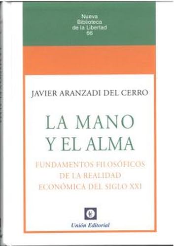 Imagen de archivo de LA MANO Y EL ALMA. FUNDAMENTOS FILOSFICOS DE LA REALIDAD ECONMICA DEL SIGLO XXI a la venta por KALAMO LIBROS, S.L.