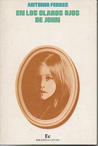 En los claros ojos de John (Series del Centro ; 30: Literatura) (Spanish Edition) (9788472270381) by FerreÌs, Antonio