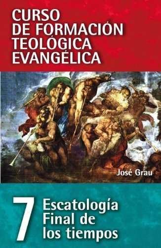 Stock image for CFT 07 - Escatologa final de los tiempos (Curso De Formacion Teologica Evangelica) (Spanish Edition) for sale by Half Price Books Inc.