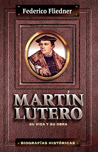 Stock image for Martn Lutero: Su vida y su obra (Biografias historicas) (Spanish Edition) for sale by GF Books, Inc.