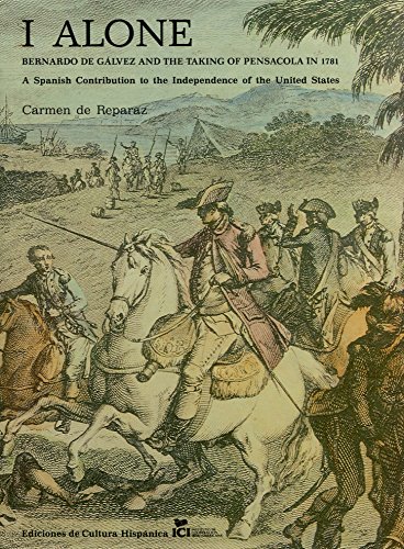 9788472326576: I alone: Bernardo de Glvez and the taking of Pensacola in 1781 : a spanish contribution to the independence of the United States