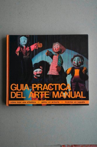 Guía práctica del arte manual. Cómo tejer una alfombra, pintar un armario, trabajar el mimbre, in...