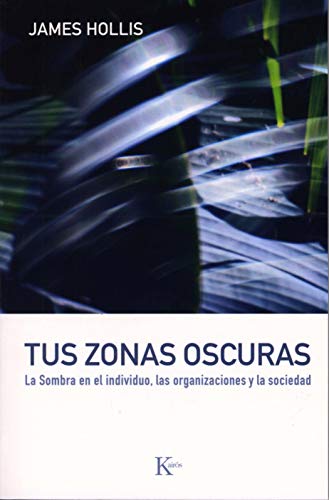 Tus zonas oscuras: La sombra en el individuo, las organizaciones y la sociedad (Spanish Edition) (9788472456747) by Hollis, James