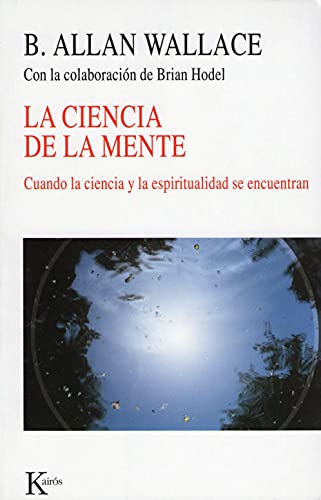 La ciencia de la mente: Cuando la ciencia y la espiritualidad se encuentran (Coleccion Nueva Ciencia) (Spanish Edition) (9788472457164) by Wallace, B. Allan; Hodel, Brian