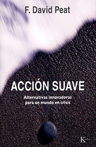 AcciÃ³n suave: Alternativas innovadoras para un mundo en crisis (Ensayo) (Spanish Edition) (9788472457522) by Peat, F. David