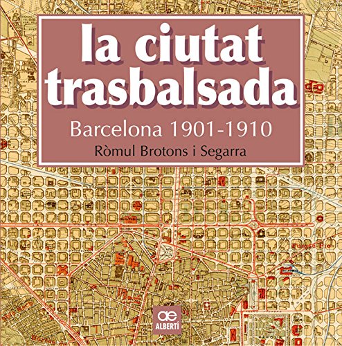 Imagen de archivo de LA CIUTAT TRASBALSADA. BARCELONA 1901-1910 a la venta por Librerias Prometeo y Proteo