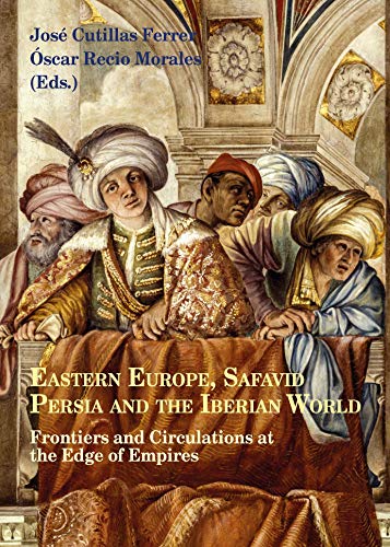 Stock image for EASTERN EUROPE, SAFAVID PERSIA AND THE IBERIAN WORLD: FRONTIERS AND CIRCULATIONS AT THE EDGE OF EMPIRES for sale by Red's Corner LLC
