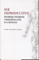 Beispielbild fr Ser Improductivo. Enfermedad, precariedad y migracin en la era de la biopoltica zum Verkauf von Red's Corner LLC