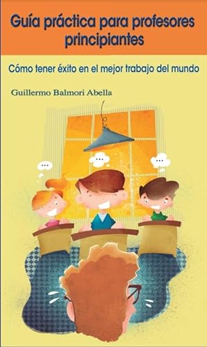 Imagen de archivo de Guía práctica para profesores principiantes: Cómo tener éxito en el mejor trabajo del mundo a la venta por Agapea Libros